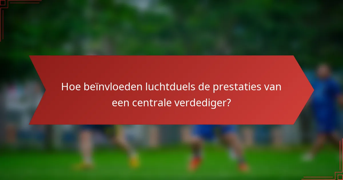 Hoe beïnvloeden luchtduels de prestaties van een centrale verdediger?
