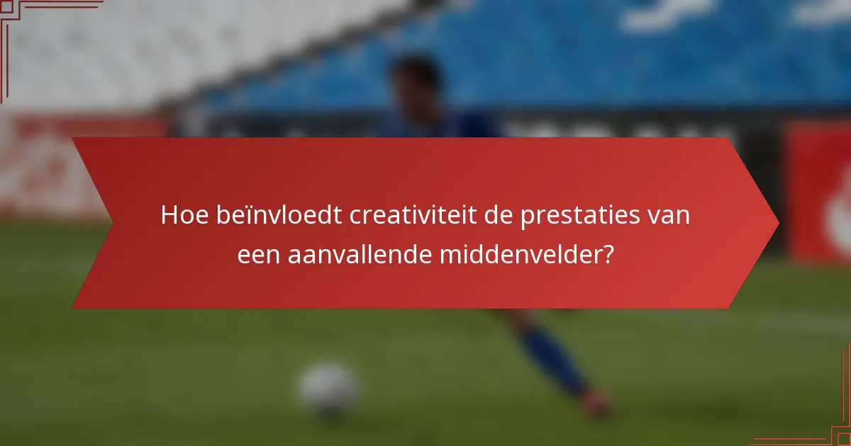 Hoe beïnvloedt creativiteit de prestaties van een aanvallende middenvelder?