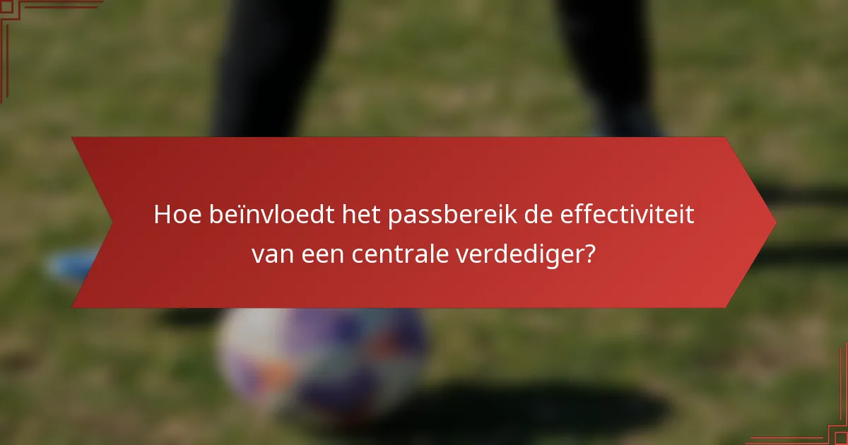 Hoe beïnvloedt het passbereik de effectiviteit van een centrale verdediger?