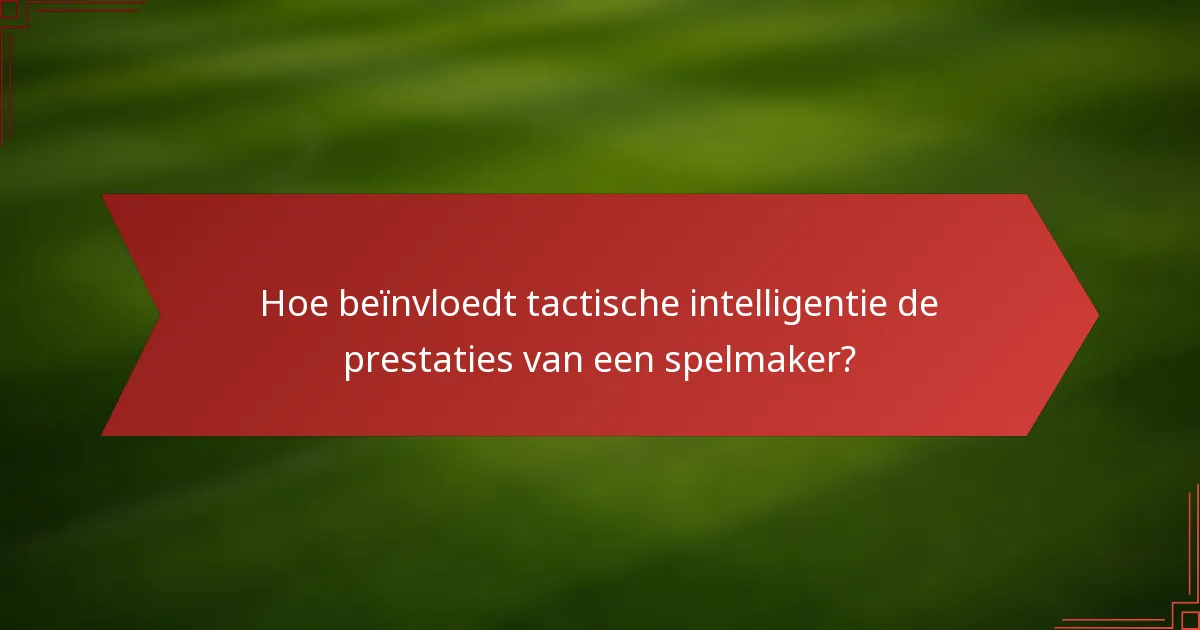 Hoe beïnvloedt tactische intelligentie de prestaties van een spelmaker?