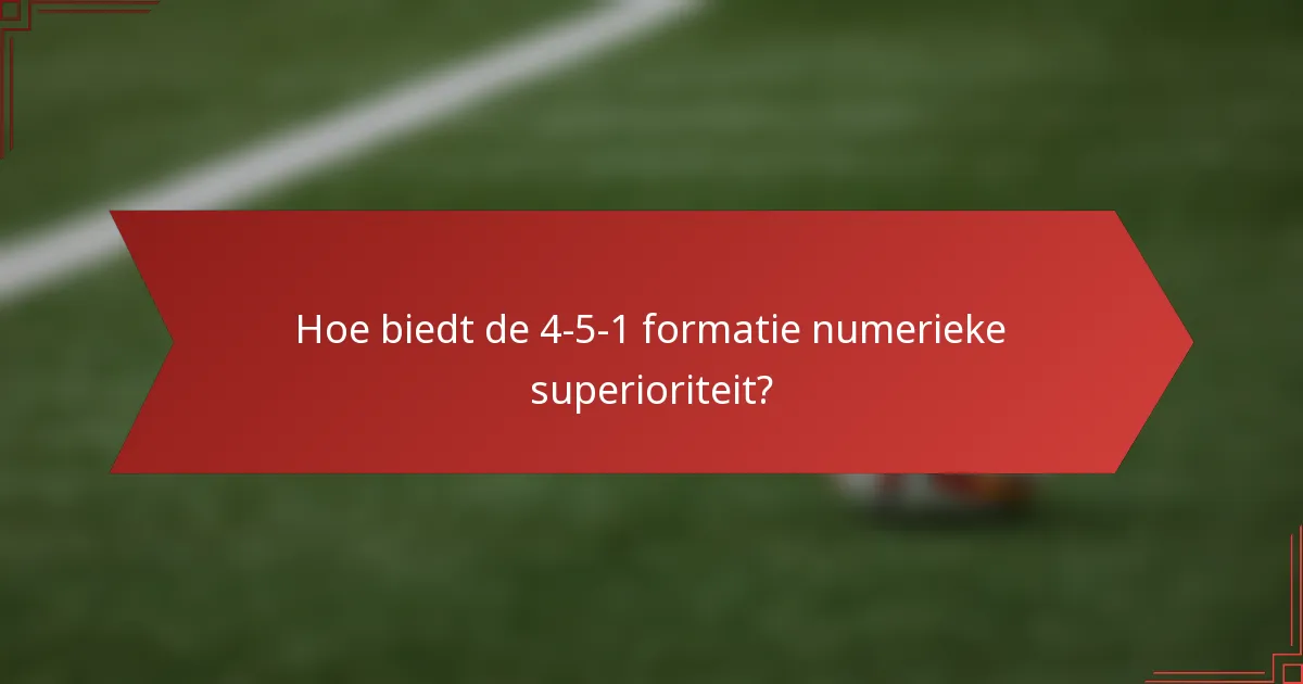 Hoe biedt de 4-5-1 formatie numerieke superioriteit?