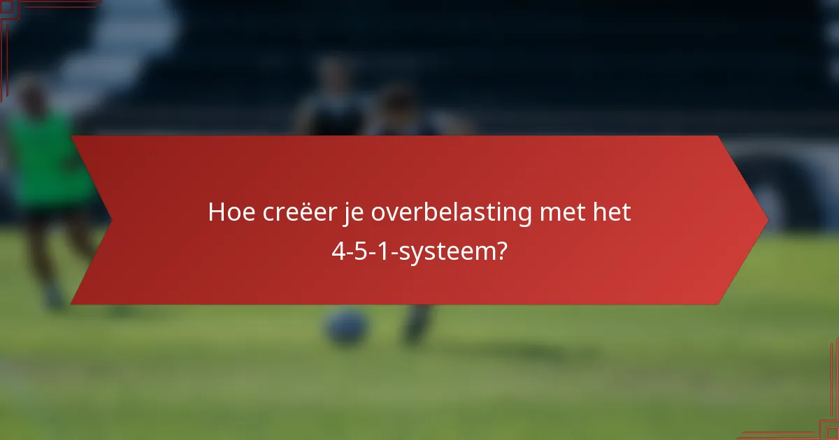 Hoe creëer je overbelasting met het 4-5-1-systeem?
