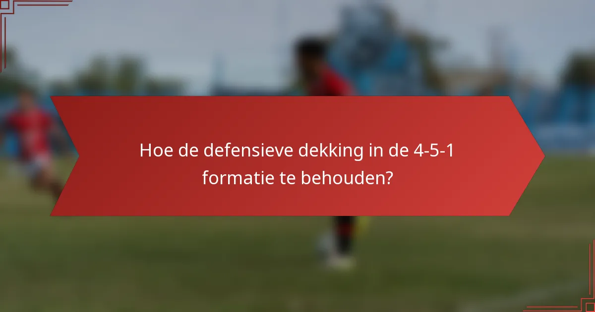 Hoe de defensieve dekking in de 4-5-1 formatie te behouden?