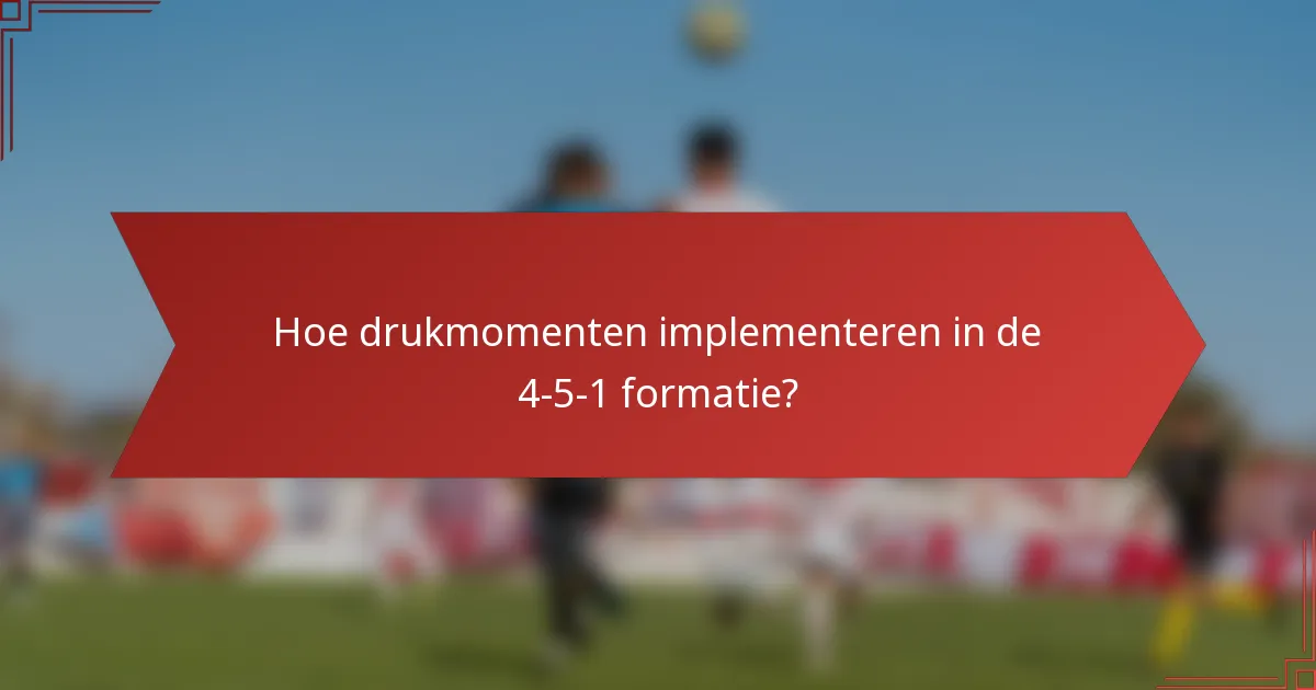 Hoe drukmomenten implementeren in de 4-5-1 formatie?