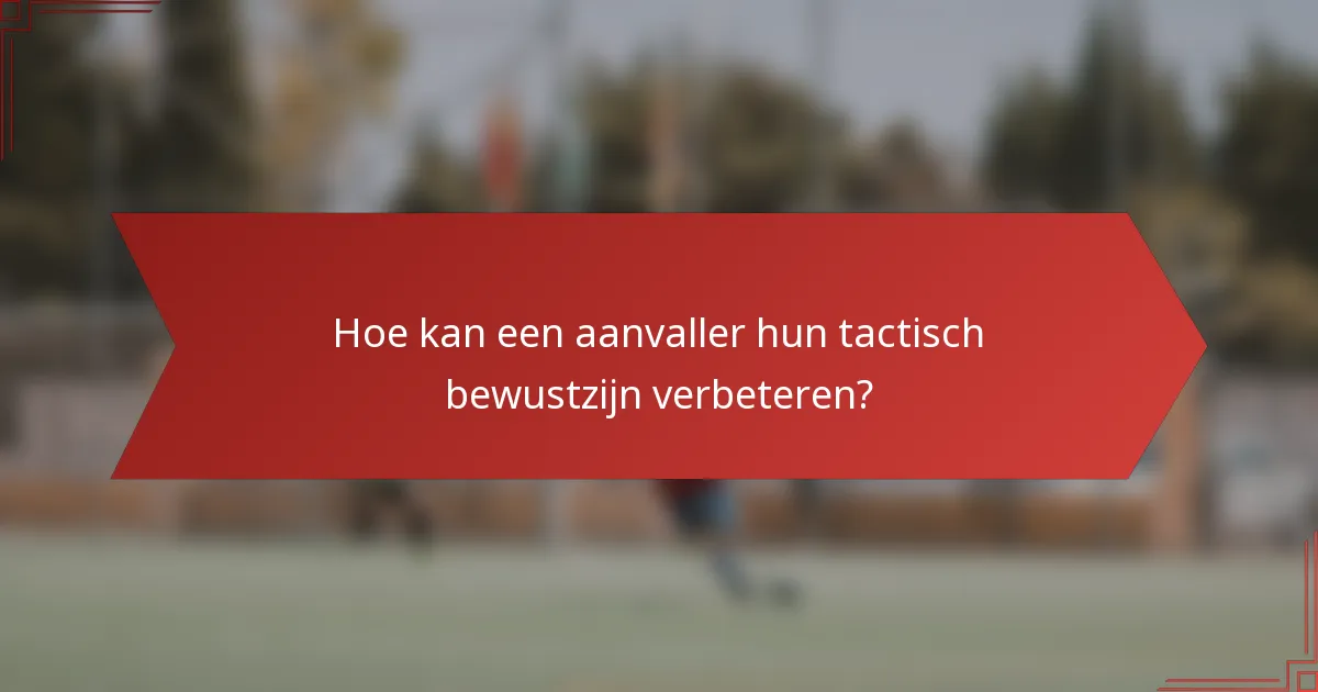 Hoe kan een aanvaller hun tactisch bewustzijn verbeteren?