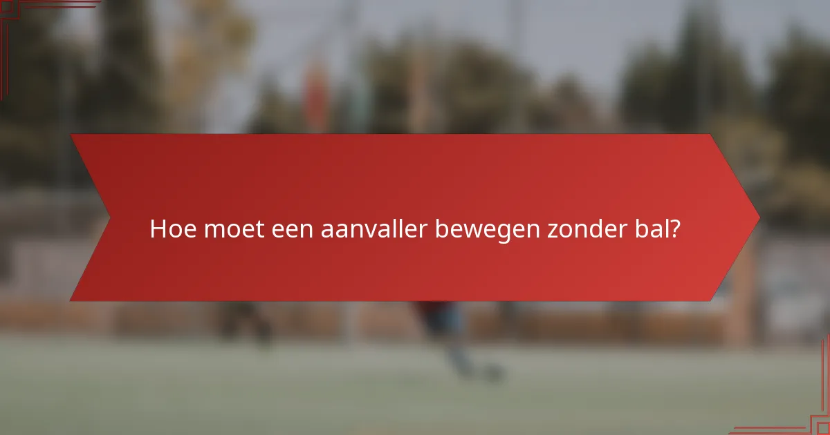 Hoe moet een aanvaller bewegen zonder bal?