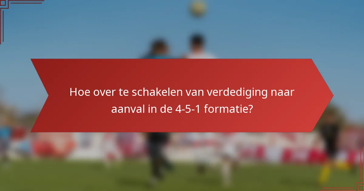 Hoe over te schakelen van verdediging naar aanval in de 4-5-1 formatie?