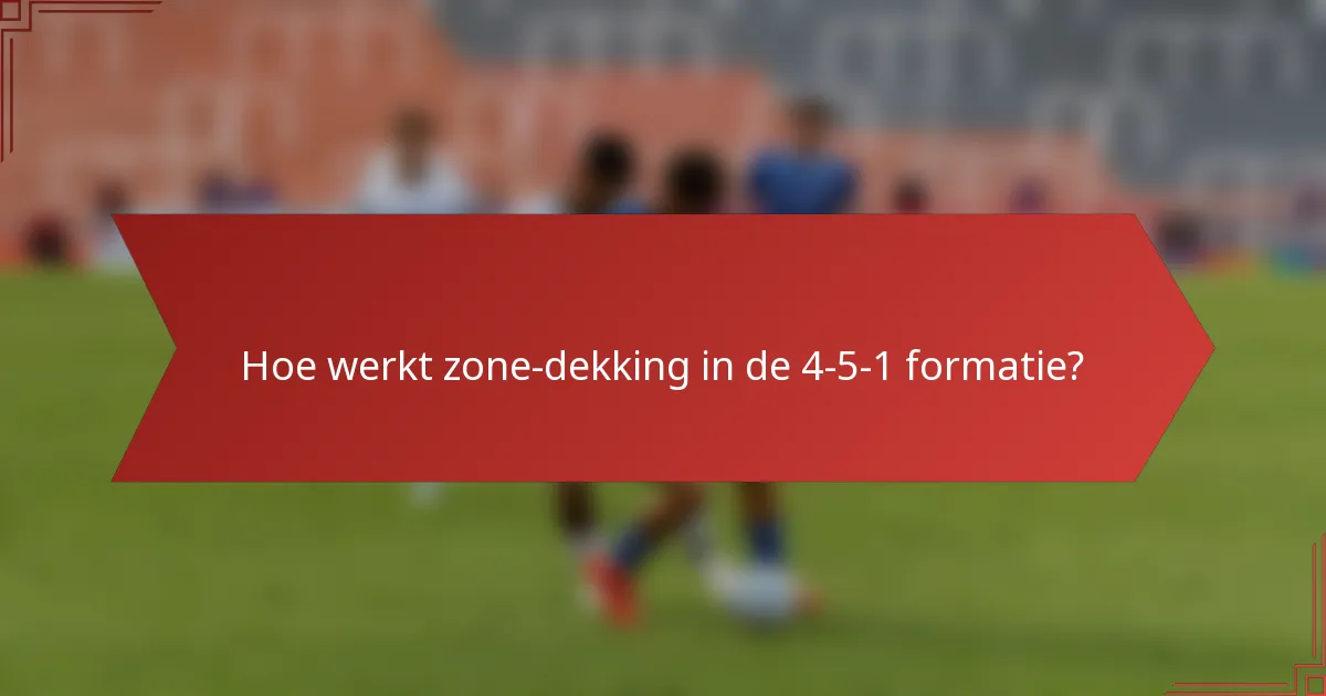 Hoe werkt zone-dekking in de 4-5-1 formatie?