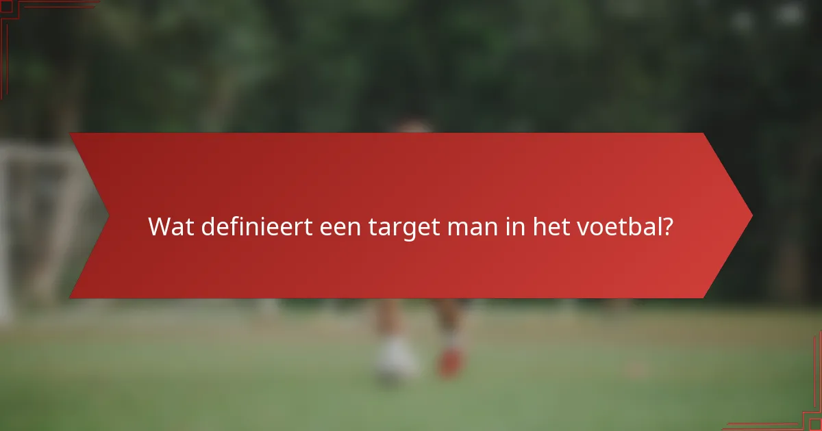 Wat definieert een target man in het voetbal?