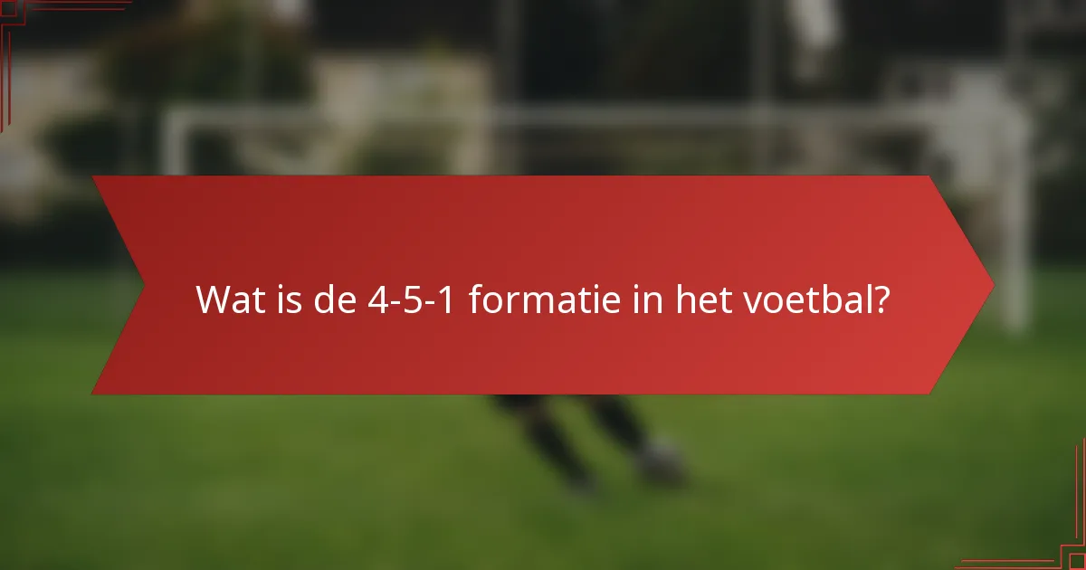 Wat is de 4-5-1 formatie in het voetbal?