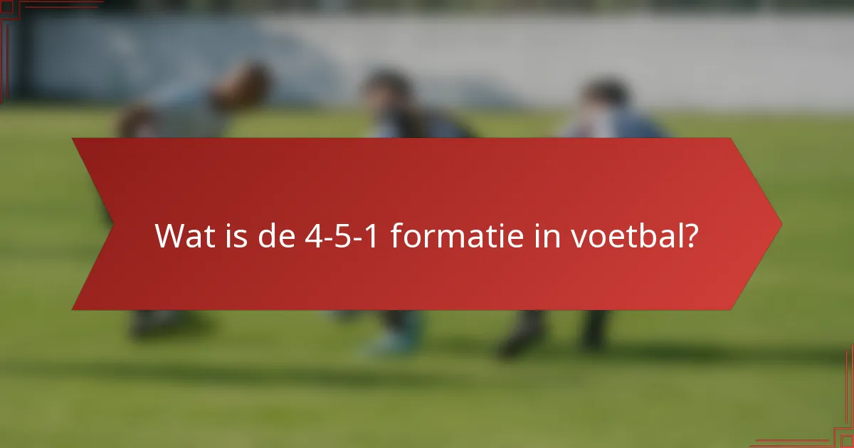 Wat is de 4-5-1 formatie in voetbal?