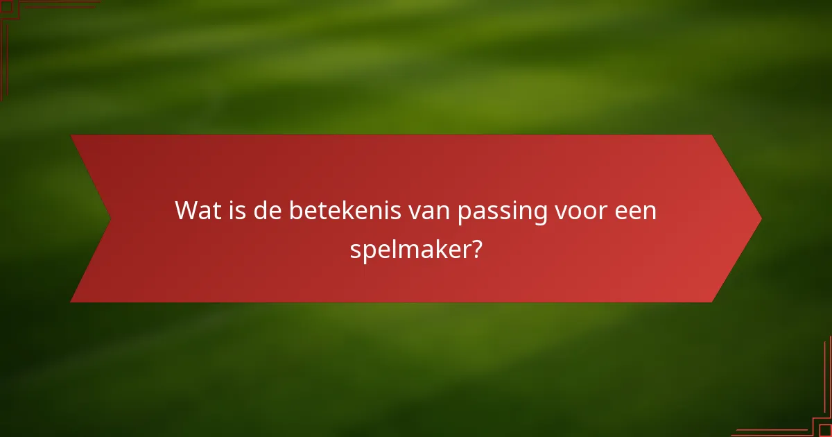 Wat is de betekenis van passing voor een spelmaker?