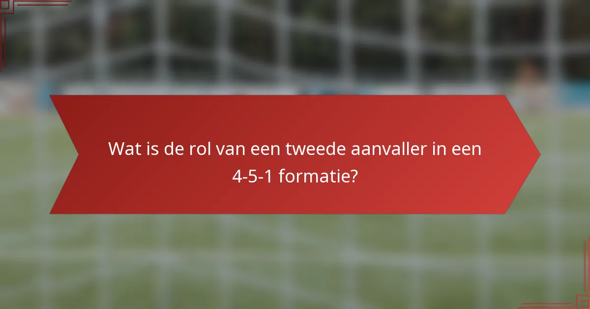 Wat is de rol van een tweede aanvaller in een 4-5-1 formatie?