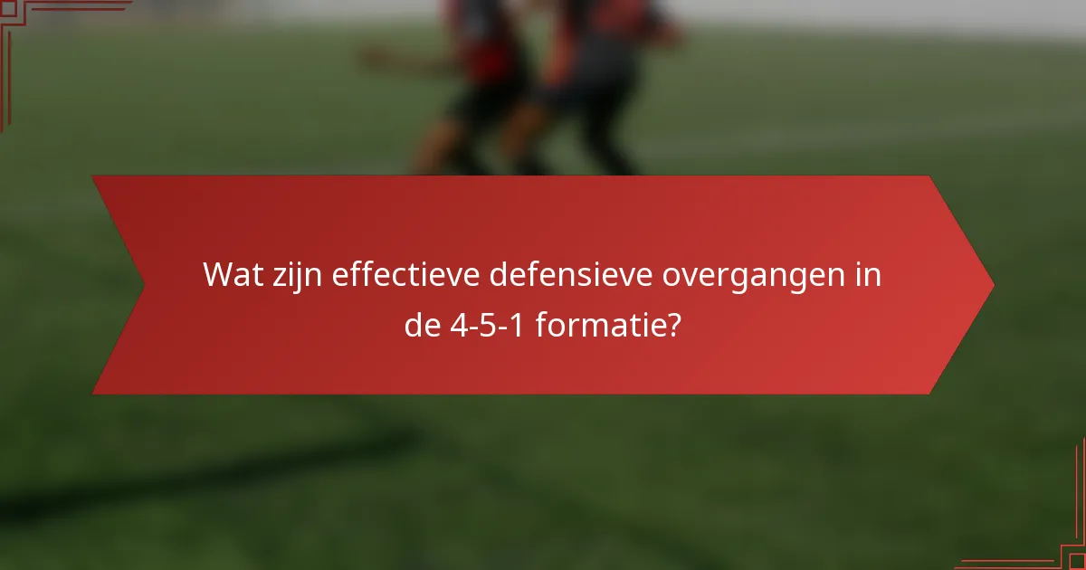 Wat zijn effectieve defensieve overgangen in de 4-5-1 formatie?