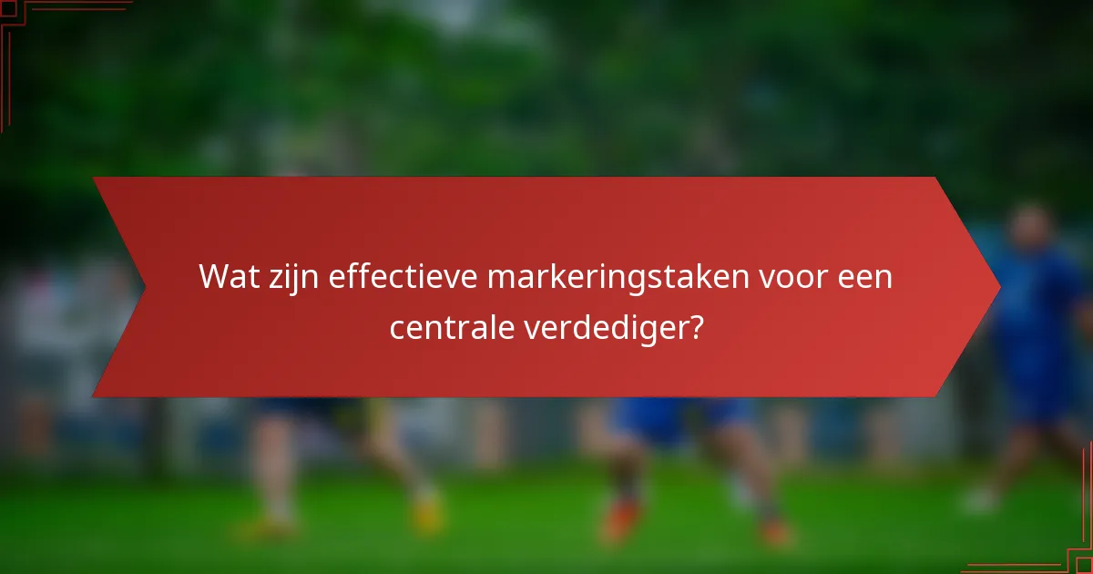 Wat zijn effectieve markeringstaken voor een centrale verdediger?
