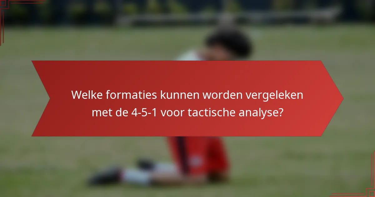 Welke formaties kunnen worden vergeleken met de 4-5-1 voor tactische analyse?