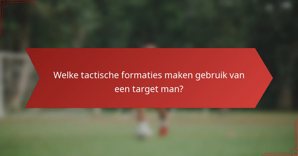 Welke tactische formaties maken gebruik van een target man?
